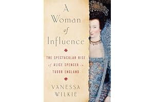 A Woman of Influence: The Spectacular Rise of Alice Spencer in Tudor England