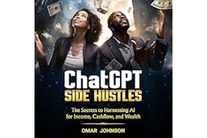 ChatGPT Side Hustles: The Secrets to Harnessing AI for Income, Cashflow, and Wealth