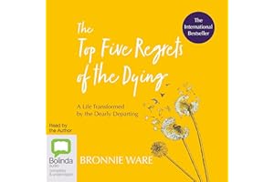 The Top Five Regrets of the Dying: A Life Transformed by the Dearly Departing