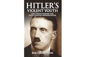 Hitler's Violent Youth: How Trench Warfare and Street Fighting Moulded Hitler