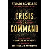 Crisis of Command: How We Lost Trust and Confidence in America's Generals and Politicians