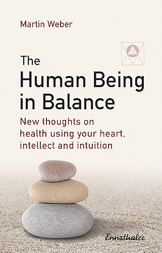 Download The Human Being in Balance: New thoughts on health using your heart, intellect and intuition (English Edition) PDF