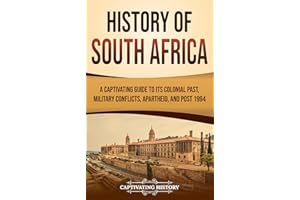 History of South Africa: A Captivating Guide to Its Colonial Past, Military Conflicts, Apartheid, and Post 1994 (African Hist