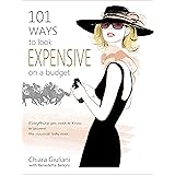 101 Ways to Look Expensive on a Budget: Everything You Need to Know to Become the Classiest Lady Ever