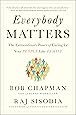Everybody Matters The Extraordinary Power Of Caring For