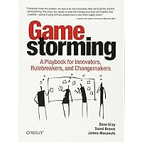 Gamestorming: A Playbook for Innovators, Rulebreakers, and Changemakers