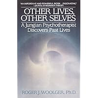 Other Lives, Other Selves: A Jungian Psychotherapist Discovers Past Lives