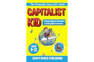Capitalist Kid: A Surprisingly Fun Adventure Learning About Economics (The Financially Savvy Kid's Guide Book 6)