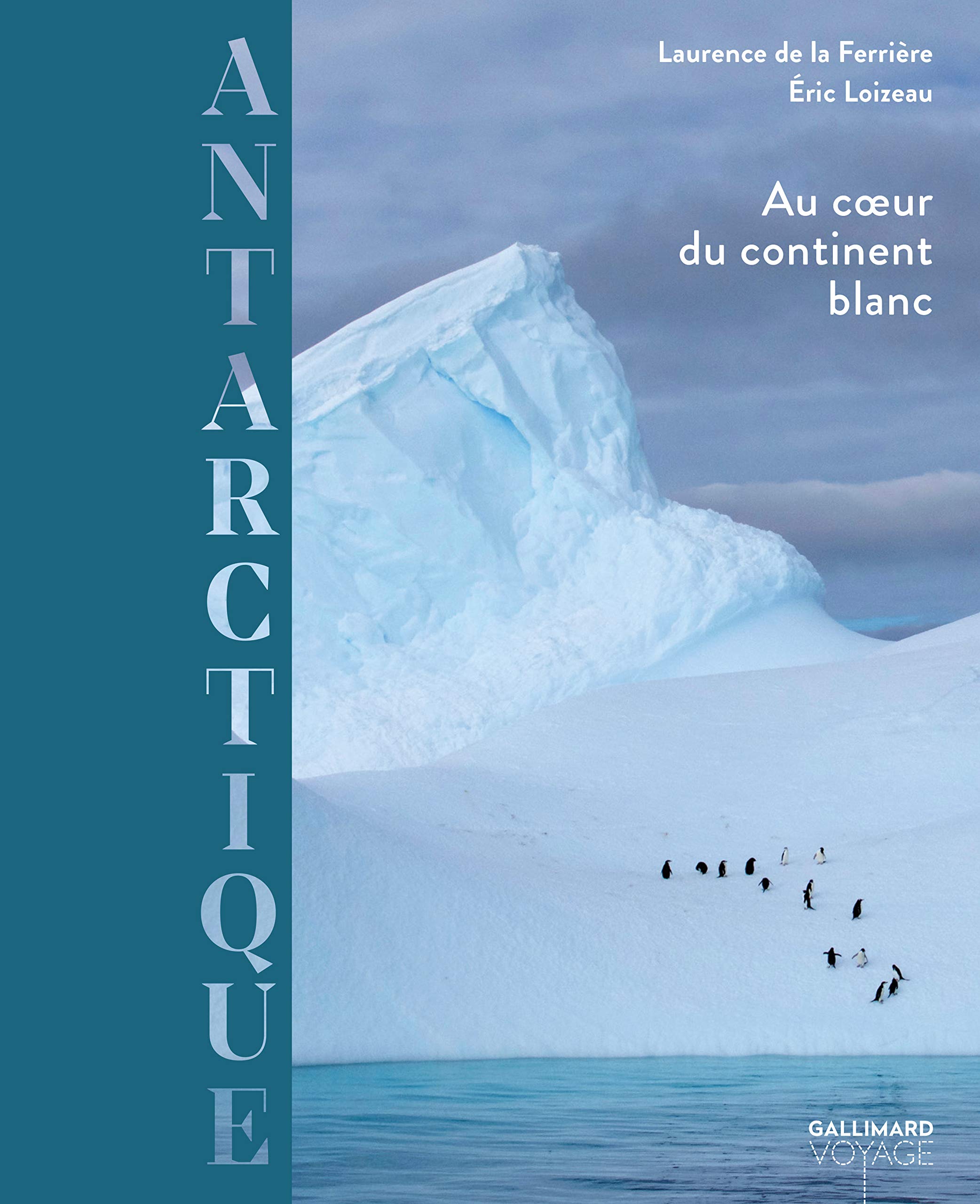 Antarctique Au Coeur Du Continent Blanc Gallimard Voyage French Edition Loizeau Eric La Ferriere Laurence De Amazon Com Books