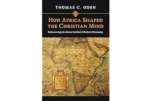 How Africa Shaped the Christian Mind: Rediscovering the African Seedbed of Western Christianity (Early African Christianity)
