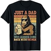 Bigfoot Papa, Just A Dad Who Always Came Back with The Milk T-Shirt