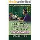 The Inner work of An ADHD Teen Entrepreneur: How To Lead People While Building a Sellable Business (Mental Toughness For Future Leaders)