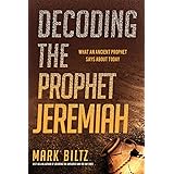Decoding the Prophet Jeremiah: What an Ancient Prophet Says About Today