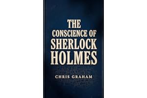 The Conscience of Sherlock Holmes: Being a Collection of Eleven Investigations into Matters of Crime, Conscience, and the Lim