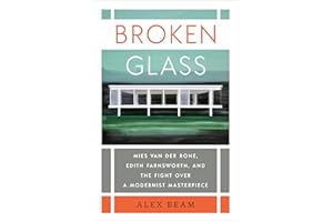 Broken Glass: Mies van der Rohe, Edith Farnsworth, and the Fight Over a Modernist Masterpiece