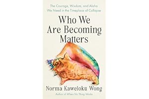 Who We Are Becoming Matters: The Courage, Wisdom, and Aloha We Need in a Timeplace of Collapse