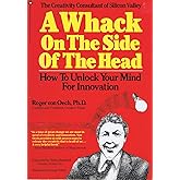 A Whack on the Side of the Head: How To Unlock Your Mind For Innovation