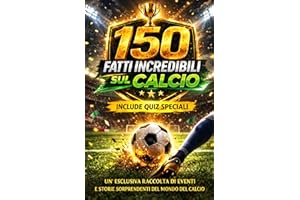 150 fatti incredibili sul calcio: Un'esclusiva Raccolta di Eventi e Storie Sorprendenti del Mondo del Calcio | Un Regalo Irre