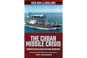 The Cuban Missile Crisis: Thirteen Days on an Atomic Knife Edge, October 1962 (Cold War, 1945–1991)
