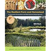 The Resilient Farm and Homestead: An Innovative Permaculture and Whole Systems Design Approach