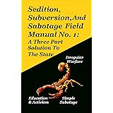 Sedition, Subversion, And Sabotage Field Manual No. 1: A Three Part Solution To The State