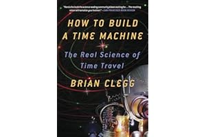 How to Build a Time Machine: The Real Science of Time Travel