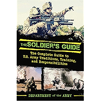 The Soldier's Guide: The Complete Guide to US Army Traditions, Training, Duties, and Responsibilities book cover The Soldier's Guide: The Complete Guide to US Army Traditions, Training, Duties, and Responsibilities book cover