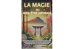 La Magie du Bien-être Japonais: Découvrez les secrets des rituels du Japon pour calmer vos pensées, revitaliser votre énergie