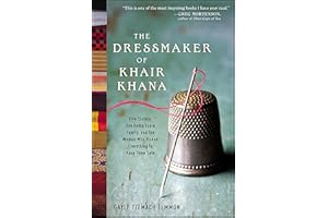 The Dressmaker of Khair Khana: Five Sisters, One Remarkable Family, and the Woman Who Risked Everything to Keep Them Safe