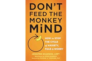 Don't Feed the Monkey Mind: How to Stop the Cycle of Anxiety, Fear, and Worry (How to Stop the Cycle of the Anxiety, Fear, an