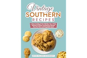 Vintage Southern Recipes: A Retro Cookbook That Will Give You a Wide Selection of Classic and Delicious Recipes From the Warm