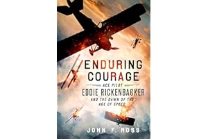 Enduring Courage: Ace Pilot Eddie Rickenbacker and the Dawn of the Age of Speed