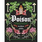 Poison: The History of Potions, Powders and Murderous Practitioners