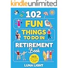 102 Fun Things to do in Retirement Book: 365 Days Of Fun To Life After Work (Fun & Relaxation Book 1)