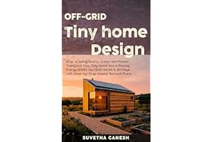 Off-Grid Tiny Home Design: Stop Wasting Space, Water and Power! Transform Your Tiny Home into a Roomy, Energy Smart Off-Grid 