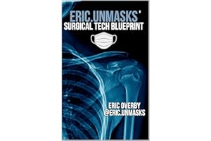 Eric.Unmasks' Surgical Tech Blueprint: Begin Your Path Towards CST Success and Unmasking Your Potential (Eric.Unmasks’ Surgic