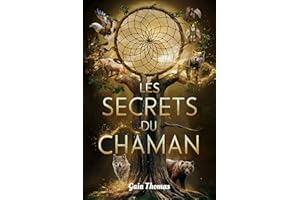 Les Secrets du Chaman: Un Guide pour l'Éveil Spirituel et Personnel (French Edition)