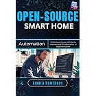 Open-Source Smart Home Automation: Control your home with Home Assistant and DIY electronics &ndash; a beginner&rsquo;s Guide