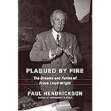 Plagued by Fire: The Dreams and Furies of Frank Lloyd Wright