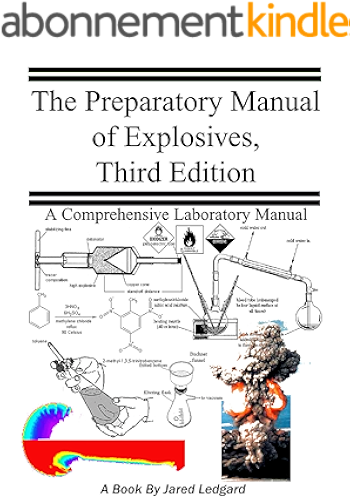 Download The Preparatory Manual of Explosives Third Edition: An excellent collection and reference book designed to teach the chemistry and fundamentals of high energetic compounds (English Edition) PDF