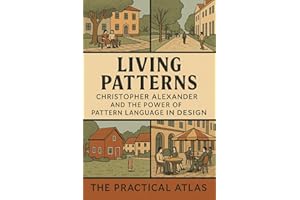 Living Patterns: Christopher Alexander and the Power of Pattern Language in Design (Half Hour Help Architecture and Urban Pla