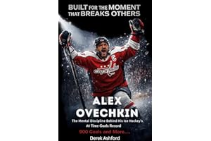 Built For The Moment That Breaks Others : ALEX OVECHKIN : The Mental Discipline Behind His Pursuit of Ice Hockey's Oldest Sta