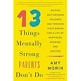 13 Things Mentally Strong Parents Don't Do: Raising Self-Assured Children and Training Their Brains for a Life of Happiness, 