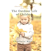 The Outdoor Life of Children: The Importance of Nature Study and Outdoor Activities (Charlotte Mason Topics Book 2) book cover The Outdoor Life of Children: The Importance of Nature Study and Outdoor Activities (Charlotte Mason Topics Book 2) book cover