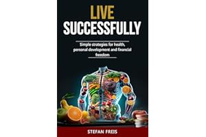 Live Successfully: Simple strategies for health, personal development and financial freedom