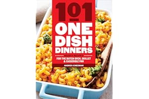 101 One-Dish Dinners: Hearty Recipes for the Dutch Oven, Skillet & Casserole Pan