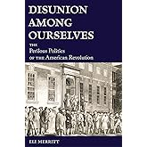 Disunion Among Ourselves: The Perilous Politics of the American Revolution