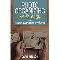 Photo Organizing Made Easy: Going from Overwhelmed to Overjoyed book cover Photo Organizing Made Easy: Going from Overwhelmed to Overjoyed book cover