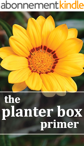 Download The Planter Box Primer: Growing Incredible Flowers and Vegetables in Your Planter Box Garden (English Edition) PDF