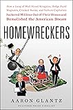 Homewreckers: How a Gang of Wall Street Kingpins, Hedge Fund Magnates, Crooked Banks, and Vulture Capitalists Suckered Millions Out of Their Homes and Demolished the American Dream